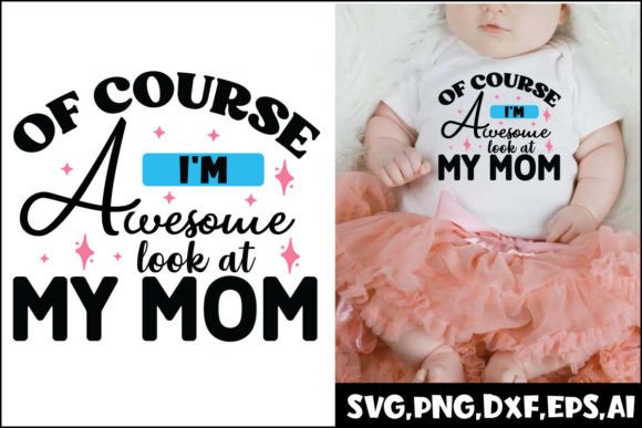 Of Course I’m Awesome Look at My Mom Graphics
